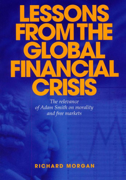 Lessons from The Global Financial Crisis: Relevance of Adam Smith on Morality and Free Markets