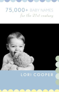 Title: 75,000+ Baby Names for the 21st Century, Author: Lori Cooper