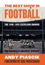 Title: The Best Show in Football: The 1946-1955 Cleveland Browns-Pro Football's Greatest Dynasty, Author: Andy Piascik