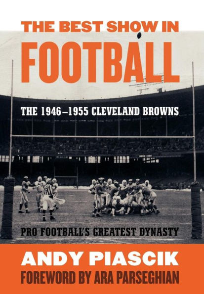 The Best Show in Football: The 1946-1955 Cleveland Browns-Pro Football's Greatest Dynasty