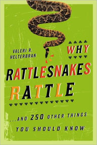 Title: Why Rattlesnakes Rattle: ...and 250 Other Things You Should Know, Author: Valeri R. Helterbran