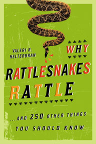 Title: Why Rattlesnakes Rattle: ...and 250 Other Things You Should Know, Author: Valeri R. Helterbran
