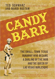Title: Candy Barr: The Small-Town Texas Runaway Who Became a Darling of the Mob and the Queen of Las Vegas Burlesque, Author: Ted Schwarz