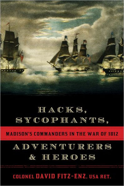 Hacks, Sycophants, Adventurers, and Heroes: Madison's Commanders the War of 1812
