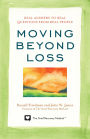 Moving Beyond Loss: Real Answers to Real Questions from Real People: Featuring the Proven Actions of The Grief Recovery Method