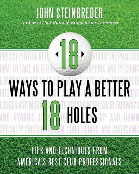 18 Ways to Play a Better Holes: Tips and Techniques from America's Best Club Professionals