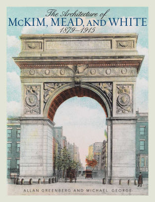 Title: The Architecture of McKim, Mead, and White: 1879-1915, Author: Allan Greenberg, Michael George