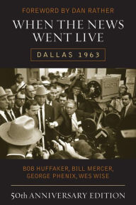 Title: When the News Went Live: Dallas 1963, Author: Bob Huffaker