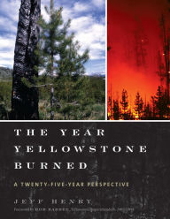 Title: The Year Yellowstone Burned: A Twenty-Five-Year Perspective, Author: Jeff Henry