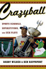 Crazyball: Sports Scandals, Superstitions, and Sick Plays