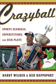 Title: Crazyball: Sports Scandals, Superstitions, and Sick Plays, Author: Barry Wilner