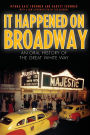 It Happened on Broadway: An Oral History of the Great White Way