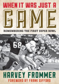 Title: When It Was Just a Game: Remembering the First Super Bowl, Author: Harvey Frommer sports historian