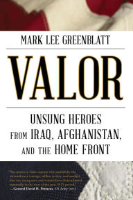 Title: Valor: Unsung Heroes from Iraq, Afghanistan, and the Home Front, Author: Mark Lee Greenblatt