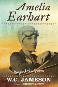 Title: Amelia Earhart: Beyond the Grave, Author: W.C. Jameson