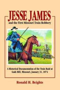 Title: Jesse James and the First Missouri Train Robbery, Author: Ronald Beights