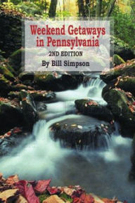 Title: Weekend Getaways in Pennsylvania: 2nd Edition, Author: Bill Simpson