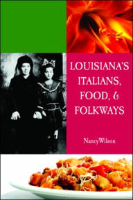 Title: Louisiana's Italians, Food, Recipes and Folkways, Author: Nancy Wilson