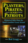 Planters, Pirates, and Patriots: Historical Tales from the South Carolina Grand Strand