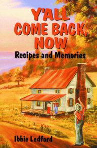 Title: Y'all Come Back, Now: Recipes and Memories, Author: Ibbie Ledford