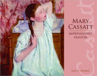 Title: Mary Cassatt: Impressionist Painter, Author: Lois Harris