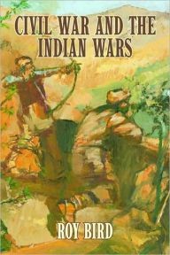 Title: Civil War and the Indian Wars, Author: Roy Bird