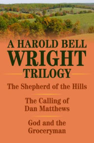 Title: A Harold Bell Wright Trilogy: The Shepherd of the Hills, The Calling of Dan Matthews, and God and the Groceryman, Author: Harold Bell Wright