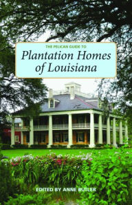 Title: The Pelican Guide to Plantation Homes of Louisiana, Author: Anne Butler