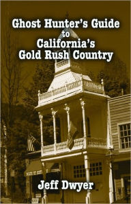 Title: Ghost Hunter's Guide to California's Gold Rush Country, Author: Jeff Dwyer