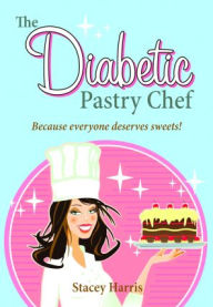 Title: The Diabetic Pastry Chef, Author: Stacey Harris