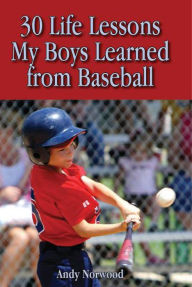 Title: 30 Life Lessons My Boys Learned from Baseball, Author: Andy Norwood