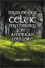 Title: Mysterious Celtic Mythology in American Folklore, Author: Bob Curran