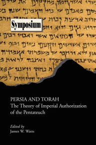 Title: Persia and Torah: The Theory of Imperial Authorization of the Pentateuch, Author: James W Watts