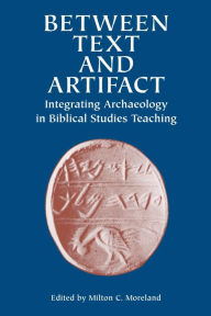Title: Between Text and Artifact: Integrating Archaeology in Biblical Studies Teaching Volume 8, Author: Milton C Moreland