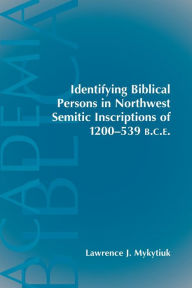 Title: Identifying Biblical Persons in Northwest Semitic Inscriptions of 1200-539 B.C.E., Author: Lawrence J Mykytiuk
