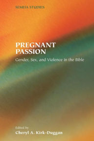 Title: Pregnant Passion: Gender, Sex, and Violence in the Bible, Author: Cheryl A Kirk-Duggan