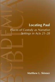 Title: Locating Paul: Places of Custody as Narrative Settings in Acts 21-28, Author: Matthew L Skinner