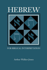 Title: Hebrew for Biblical Interpretation / Edition 1, Author: Arthur Walker-Jones