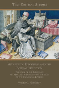 Title: Apologetic Discourse and the Scribal Tradition: Evidence of the Influence of Apologetic Interests on the Text of the Canonical Gospels, Author: Wayne C Kannaday