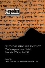 Title: As Those Who Are Taught: The Interpretation of Isaiah from the LXX to the Sbl, Author: Claire Mathews McGinnis