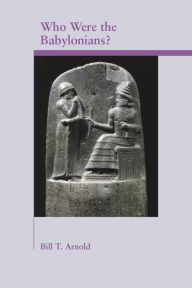 Title: Who Were the Babylonians?, Author: Bill T Arnold Ph.D.