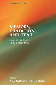 Title: Memory, Tradition, and Text: Uses of the Past in Early Christianity, Author: Alan Kirk