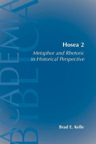 Title: Hosea 2: Metaphor and Rhetoric in Historical Perspective, Author: Brad E Kelle