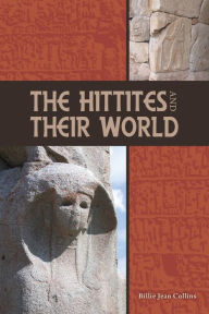 Title: The Hittites and Their World, Author: Billie Jean Collins