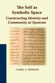 Title: The Self as Symbolic Space: Constructing Identity and Community at Qumran, Author: Carol a Newsom