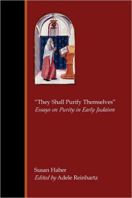 Title: They Shall Purify Themselves: Essays on Purity in Early Judaism, Author: Susan  Haber