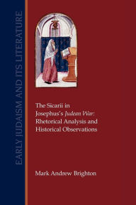Title: The Sicarii in Josephus's Judean War: Rhetorical Analysis and Historical Observations, Author: Mark Andrew Brighton