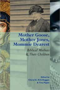 Title: Mother Goose, Mother Jones, Mommie Dearest: Biblical Mothers and Their Children, Author: Cheryl Kirk-Duggan