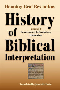 Title: History of Biblical Interpretation, Vol. 3: Renaissance, Reformation, Humanism, Author: Henning Graf Reventlow