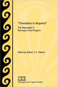 Title: Translation Is Required: The Septuagint in Retrospect and Prospect, Author: Robert J V Hiebert